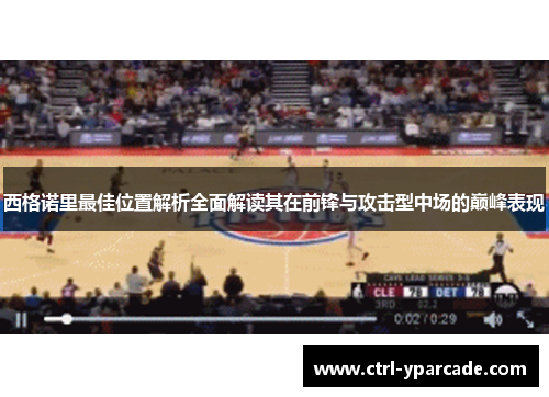 西格诺里最佳位置解析全面解读其在前锋与攻击型中场的巅峰表现 西格诺里最佳位置解析全面解读其在前锋与攻击型中场的巅峰表现