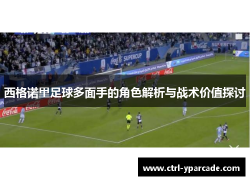 西格诺里足球多面手的角色解析与战术价值探讨