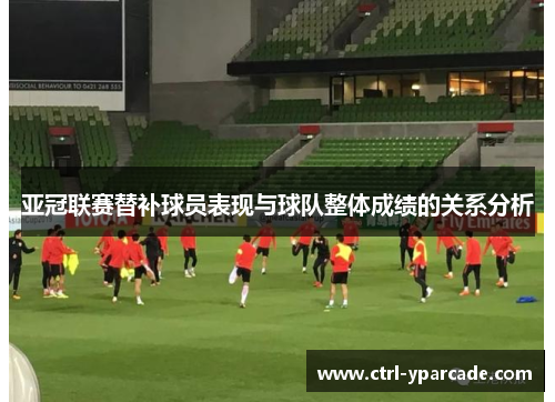 亚冠联赛替补球员表现与球队整体成绩的关系分析 亚冠联赛替补球员表现与球队整体成绩的关系分析