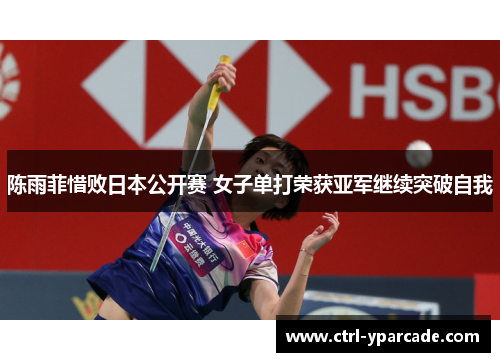 陈雨菲惜败日本公开赛 女子单打荣获亚军继续突破自我