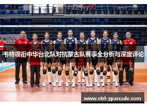 韦特领衔中华台北队对抗蒙古队赛事全分析与深度评论